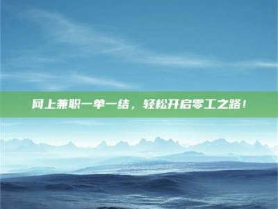 阳江网上兼职一单一结，轻松开启零工之路！