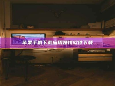 阳江苹果手机下载应用赚钱软件下载