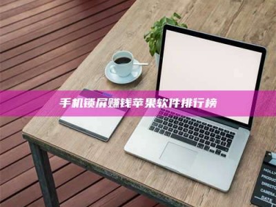 阳江手机锁屏赚钱苹果软件排行榜