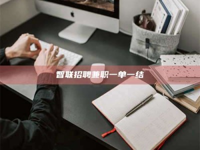 阳江智联招聘兼职一单一结